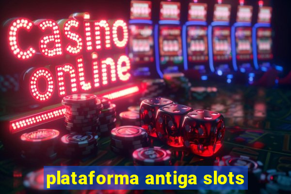 plataforma antiga slots